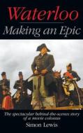 Waterloo - Making an Epic (hardback) di Simon Lewis edito da BearManor Media