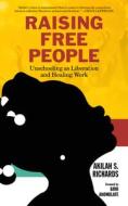 Raising Free People: Unschooling as Liberation and Healing Work di Akilah S. Richards edito da PM PR