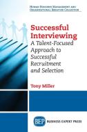 Successful Interviewing di Tony Miller edito da Business Expert Press