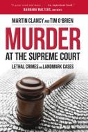 Murder at the Supreme Court: Lethal Crimes and Landmark Cases di Martin Clancy, Tim O'Brien edito da PROMETHEUS BOOKS