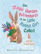 The Magic Garden Adventures of the Little Rabbit Girl Called K di Kristyna Dosedelova edito da Xlibris UK