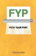 FYP: FUCK YOUR PAST di TZACHI OZERI edito da LIGHTNING SOURCE UK LTD