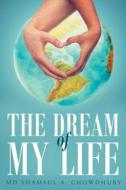 The Dream Of My Life di MD Shamsul a Chowdhury edito da Page Publishing, Inc.