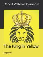 THE KING IN YELLOW: LARGE PRINT di RO WILLIAM CHAMBERS edito da LIGHTNING SOURCE UK LTD