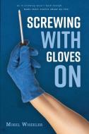 Screwing With Gloves On di Mikel Wheeler, T K Royden, Janet Kay edito da Lulu.com