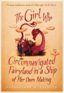 The Girl Who Circumnavigated Fairyland in a Ship of Her Own Making di Catherynne M. Valente edito da Little, Brown Book Group
