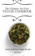 The Ultimate Air Fryer Veggie Cookbook di Alan Green edito da Alan Green