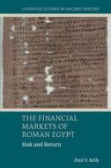 The Financial Markets of Roman Egypt: Risk and Return di Paul V. Kelly edito da LIVERPOOL UNIV PR