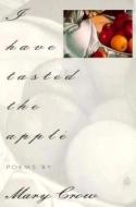 I Have Tasted the Apple di Mary Crow edito da BOA Editions