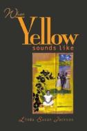 What Yellow Sounds Like di Linda Susan Jackson edito da TIA CHUCHA PR