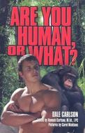 Are You Human, or What?: Teen Psychological Evolution di Dale Carlson edito da Bick Publishing House