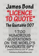 James Bond - Licence to Quote: The Quotable 007 edito da BLUE EYED BOOKS