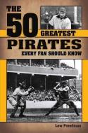 The 50 Greatest Pirates Every Fan Should Know di Lew Freedman edito da BLUE RIVER PR