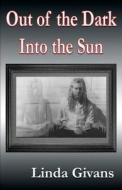 Out of the Dark Into the Sun di Linda Givans edito da Bearhead Publishing