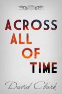 Across All of Time di David Clark edito da Book's Mind