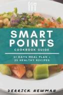 Smart Points Cookbook Guide - 31 Days Meal Plan + 25 Healthy Recipes di Derrick Newman edito da Createspace Independent Publishing Platform