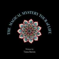 The Magical Mystery Tour of Life di Tiana Barron edito da Balboa Press