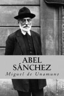 Abel Sanchez (Spanish Edition) di Miguel De Unamuno edito da Createspace Independent Publishing Platform
