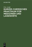 Kurzes chemisches Praktikum für Mediziner und Landwirte di Fritz Arndt edito da De Gruyter