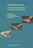 Chronic Wound Standards. Prevention and Treatment: Leg Ulcers - Pressure Ulcers - Compression Therapy - Off-Loading di Gerhard Kammerlander edito da Springer