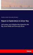 Report on Explorations in James' Bay di Albert Peter Low, James M. Macoun, James Melville Macoun edito da hansebooks
