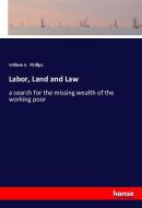 Labor, Land and Law di William A. Phillips edito da hansebooks