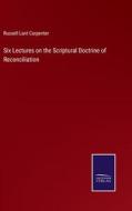 Six Lectures on the Scriptural Doctrine of Reconciliation di Russell Lant Carpenter edito da Salzwasser-Verlag