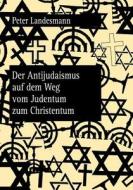 Der Antijudaismus auf dem Weg vom Judentum zum Christentum di Peter Landesmann edito da Lang, Peter GmbH