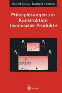 Prinzipl Sungen Zur Konstruktion Technischer Produkte di Rudolf Koller, Norbert Kastrup edito da Springer