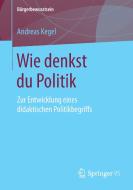 Wie denkst du Politik di Andreas Kegel edito da Springer Fachmedien Wiesbaden