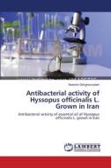 Antibacterial activity of Hyssopus officinalis L. Grown in Iran di Nooshin Dehghanzadeh edito da LAP Lambert Academic Publishing