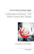 Gottesbewusstsein - Die Hohe Kunst der Magie di Ursula W Ziegler, Jan-Christoph Ziegler edito da Books on Demand