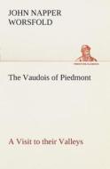 The Vaudois of Piedmont A Visit to their Valleys di J. N. (John Napper) Worsfold edito da TREDITION CLASSICS