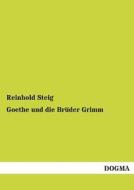 Goethe und die Brüder Grimm di Reinhold Steig edito da DOGMA