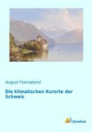 Die klimatischen Kurorte der Schweiz di August Feierabend edito da Literaricon Verlag UG