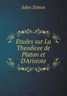 Etudes Sur La Theodicee De Platon Et D'aristote di Jules Simon edito da Book On Demand Ltd.
