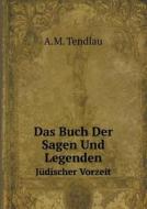 Das Buch Der Sagen Und Legenden Judischer Vorzeit di A M Tendlau edito da Book On Demand Ltd.