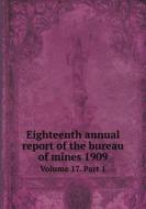 Eighteenth Annual Report Of The Bureau Of Mines 1909 di Ontario Legislative Assembly of Ontario edito da Nobel Press