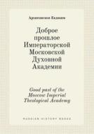 Good Past Of The Moscow Imperial Theological Academy di Arhiepiskop Evdokim edito da Book On Demand Ltd.