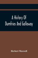 A History Of Dumfries And Galloway di Maxwell Herbert Maxwell edito da Alpha Editions