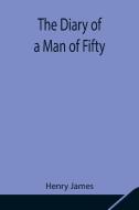 The Diary of a Man of Fifty di Henry James edito da Alpha Editions