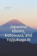 Japanese Idioms, Kotowaza, And Yojijukugo III di Yajima I Yajima, Houghton L Houghton edito da Independently Published