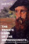 The Private Lives Of The Impressionists di Sue Roe edito da Vintage Publishing