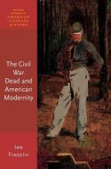 The Civil War Dead and American Modernity di Ian Finseth edito da PAPERBACKSHOP UK IMPORT