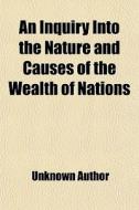 An Inquiry Into The Nature And Causes Of The Wealth Of Nations di Adam Smith edito da General Books Llc