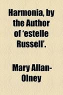 Harmonia, By The Author Of 'estelle Russell'. di Mary Allan- Olney edito da General Books Llc
