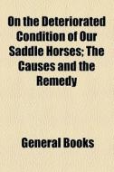 On The Deteriorated Condition Of Our Saddle Horses; The Causes And The Remedy di Unknown Author, Books Group edito da General Books Llc