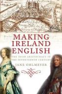 Making Ireland English di Jane Ohlmeyer edito da Yale University Press