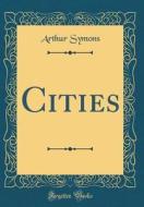 Cities (Classic Reprint) di Arthur Symons edito da Forgotten Books