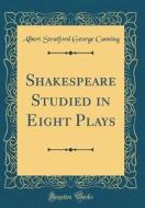 Shakespeare Studied in Eight Plays (Classic Reprint) di Albert Stratford George Canning edito da Forgotten Books